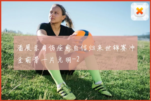 潘展乐肩伤痊愈自信归来世锦赛冲金前景一片光明